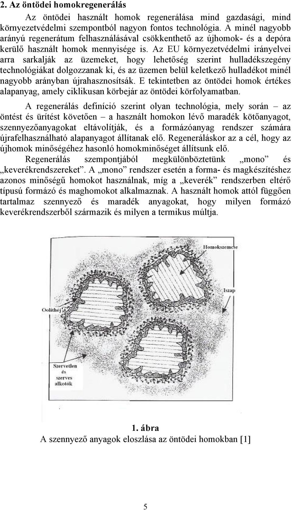 Az EU környezetvédelmi irányelvei arra sarkalják az üzemeket, hogy lehetőség szerint hulladékszegény technológiákat dolgozzanak ki, és az üzemen belül keletkező hulladékot minél nagyobb arányban