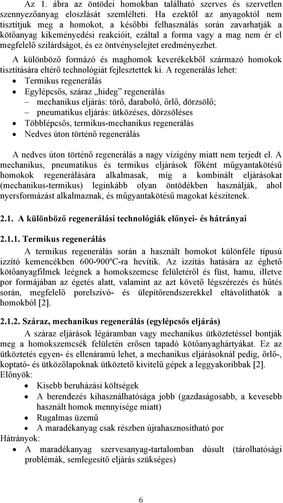 öntvényselejtet eredményezhet. A különböző formázó és maghomok keverékekből származó homokok tisztítására eltérő technológiát fejlesztettek ki.