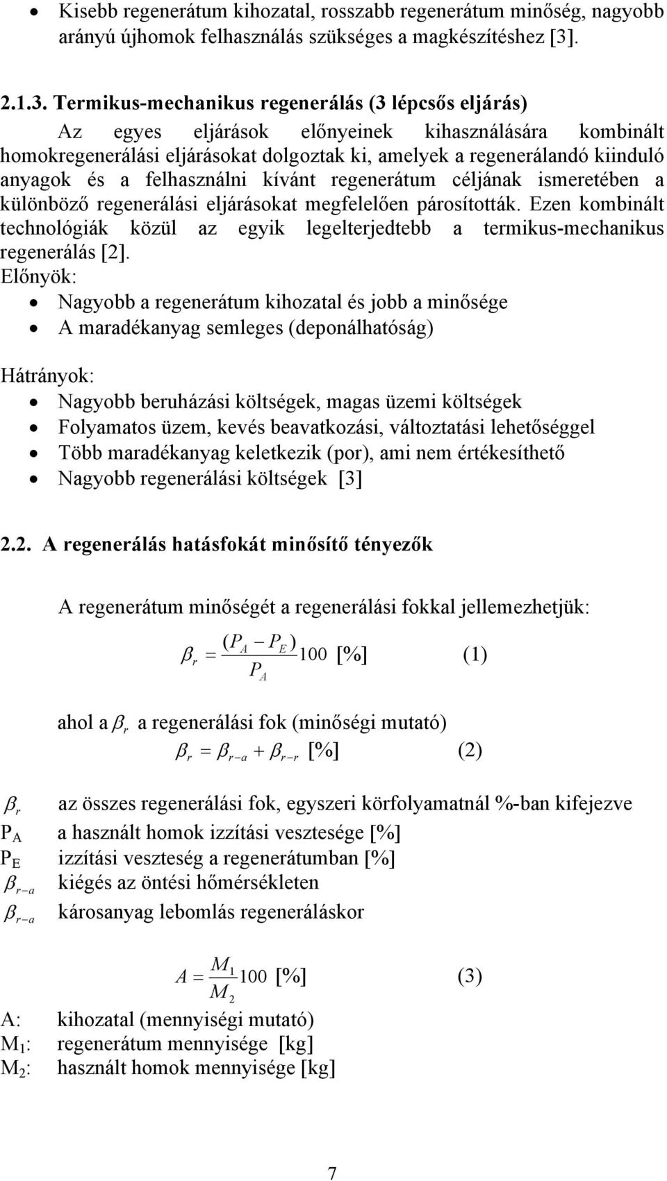 Termikus-mechanikus regenerálás (3 lépcsős eljárás) Az egyes eljárások előnyeinek kihasználására kombinált homokregenerálási eljárásokat dolgoztak ki, amelyek a regenerálandó kiinduló anyagok és a