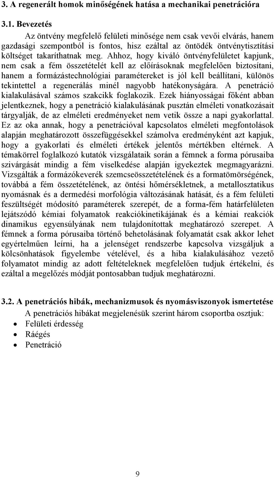 Ahhoz, hogy kiváló öntvényfelületet kapjunk, nem csak a fém összetételét kell az előírásoknak megfelelően biztosítani, hanem a formázástechnológiai paramétereket is jól kell beállítani, különös