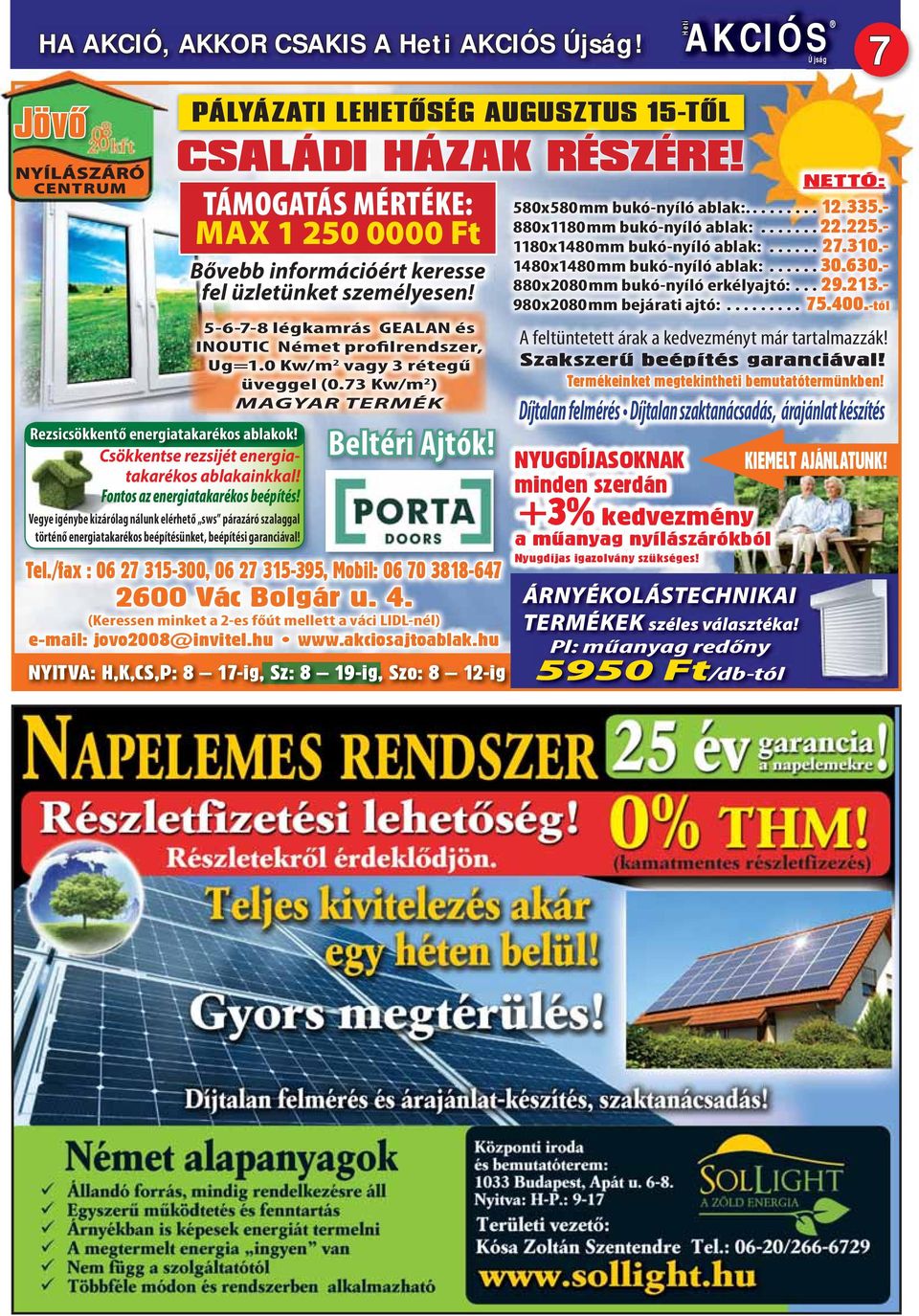 TÁMOGATÁS MÉRTÉKE: MAX 1 250 0000 Ft Bővebb információért keresse fel üzletünket személyesen! 5-6-7-8 légkamrás GEALAN és INOUTIC Német profilrendszer, Ug=1.0 Kw/m 2 vagy 3 rétegű üveggel (0.