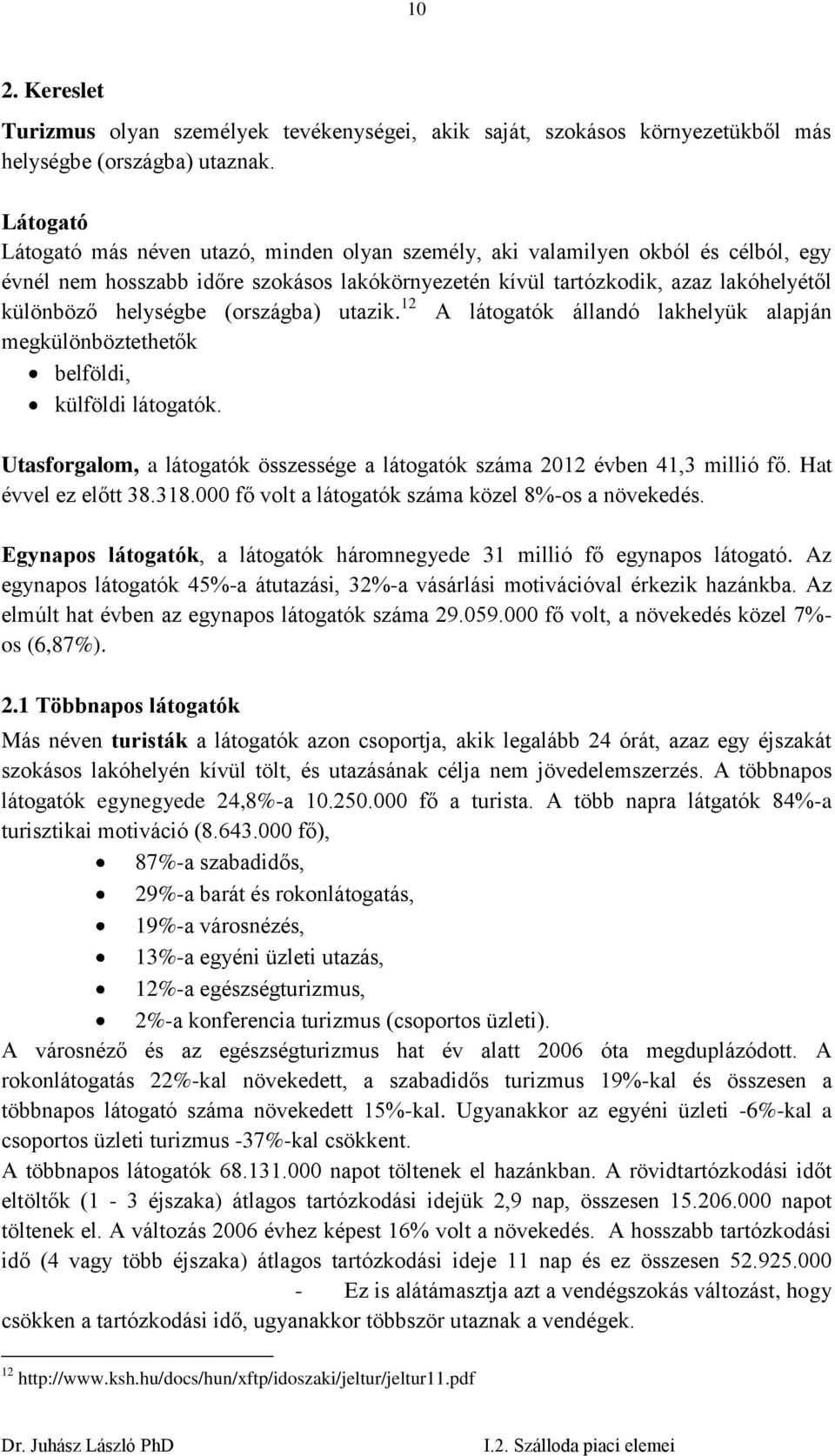 (országba) utazik. 12 A látogatók állandó lakhelyük alapján megkülönböztethetők belföldi, külföldi látogatók. Utasforgalom, a látogatók összessége a látogatók száma 2012 évben 41,3 millió fő.