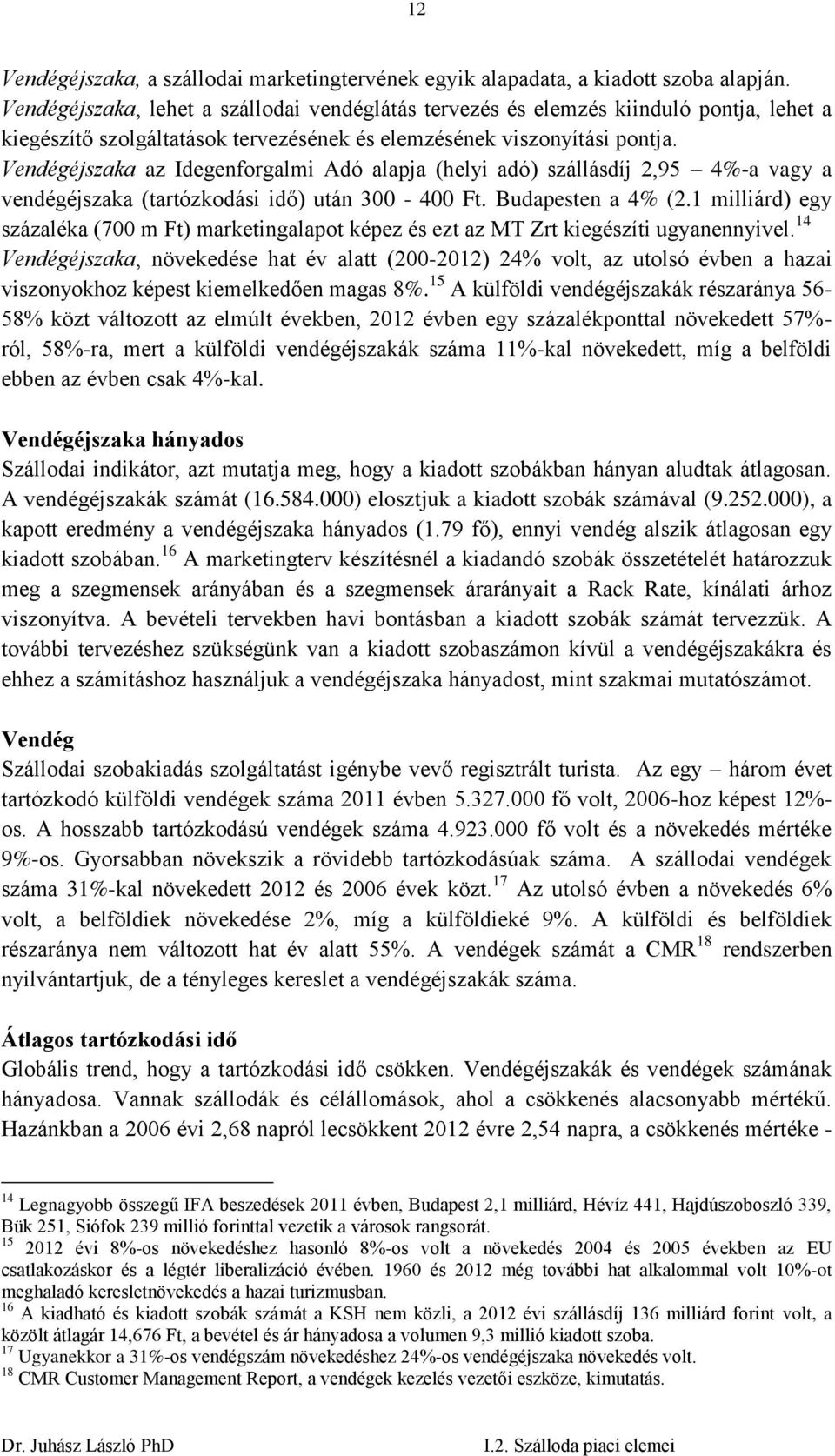 Vendégéjszaka az Idegenforgalmi Adó alapja (helyi adó) szállásdíj 2,95 4%-a vagy a vendégéjszaka (tartózkodási idő) után 300-400 Ft. Budapesten a 4% (2.