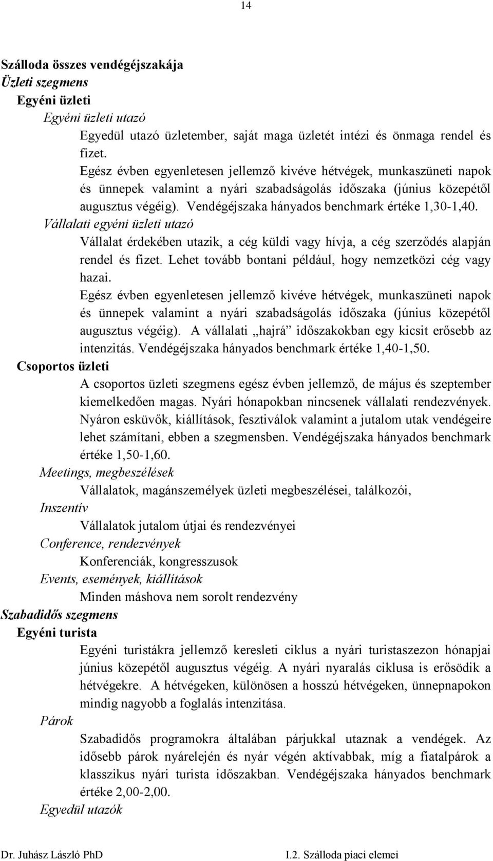 Vendégéjszaka hányados benchmark értéke 1,30-1,40. Vállalati egyéni üzleti utazó Vállalat érdekében utazik, a cég küldi vagy hívja, a cég szerződés alapján rendel és fizet.