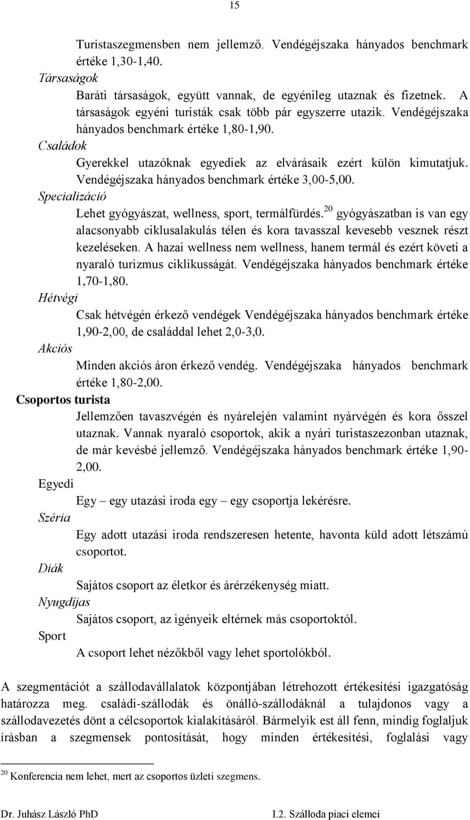 Vendégéjszaka hányados benchmark értéke 3,00-5,00. Specializáció Lehet gyógyászat, wellness, sport, termálfürdés.