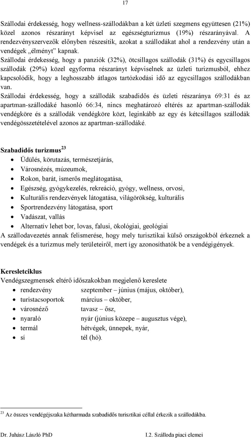 Szállodai érdekesség, hogy a panziók (32%), ötcsillagos szállodák (31%) és egycsillagos szállodák (29%) közel egyforma részarányt képviselnek az üzleti turizmusból, ehhez kapcsolódik, hogy a