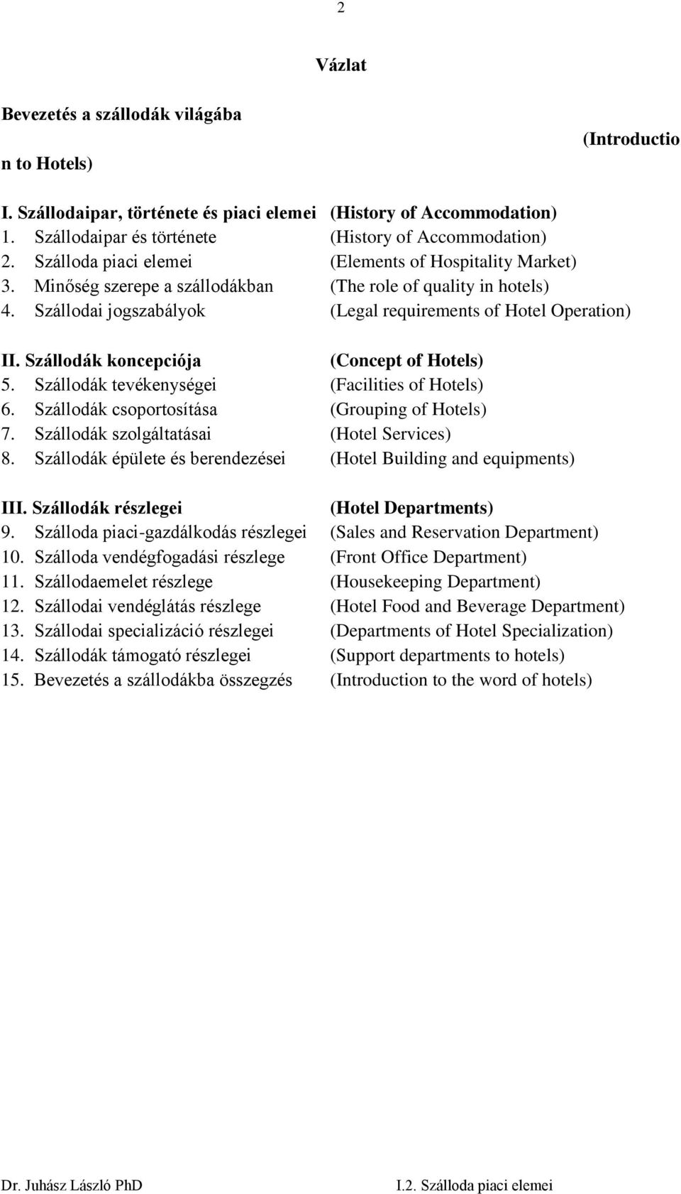 Szállodák koncepciója (Concept of Hotels) 5. Szállodák tevékenységei (Facilities of Hotels) 6. Szállodák csoportosítása (Grouping of Hotels) 7. Szállodák szolgáltatásai (Hotel Services) 8.