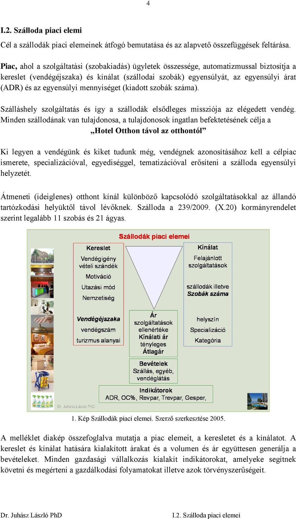 egyensúlyi mennyiséget (kiadott szobák száma). Szálláshely szolgáltatás és így a szállodák elsődleges missziója az elégedett vendég.