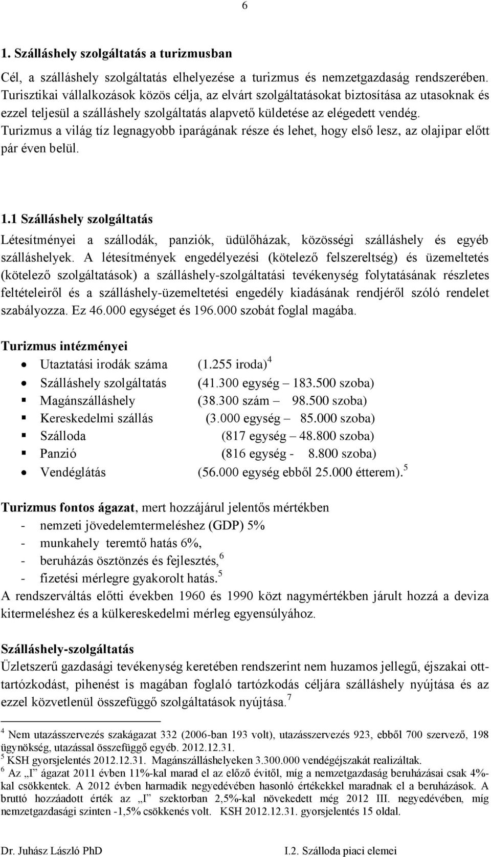 Turizmus a világ tíz legnagyobb iparágának része és lehet, hogy első lesz, az olajipar előtt pár éven belül. 1.