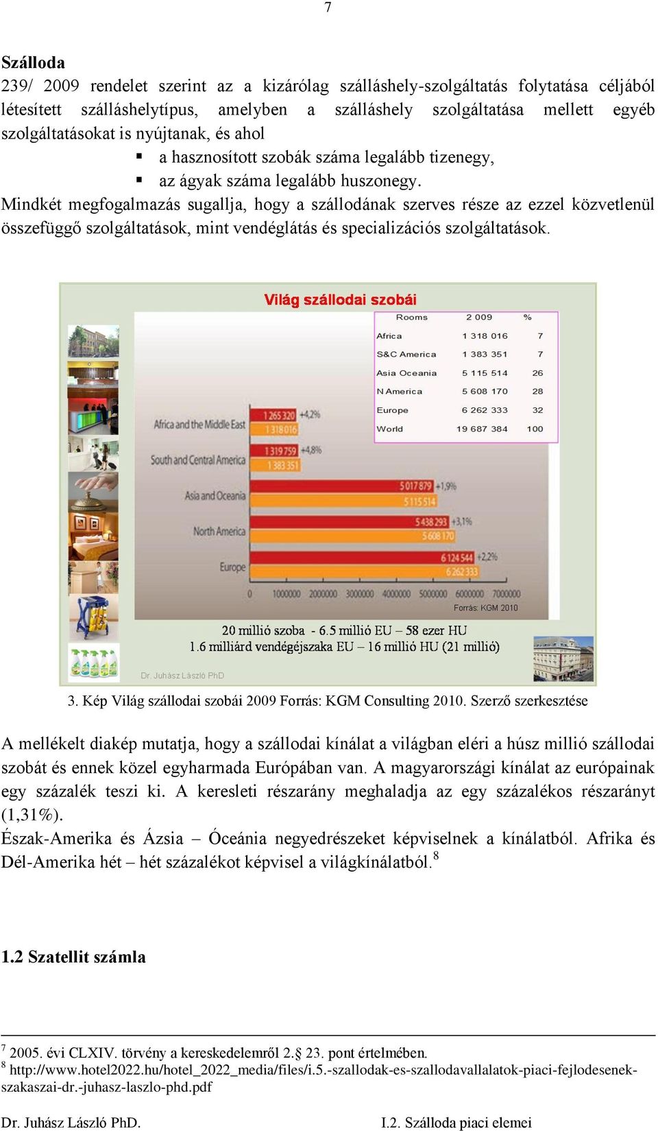 Mindkét megfogalmazás sugallja, hogy a szállodának szerves része az ezzel közvetlenül összefüggő szolgáltatások, mint vendéglátás és specializációs szolgáltatások. 3.