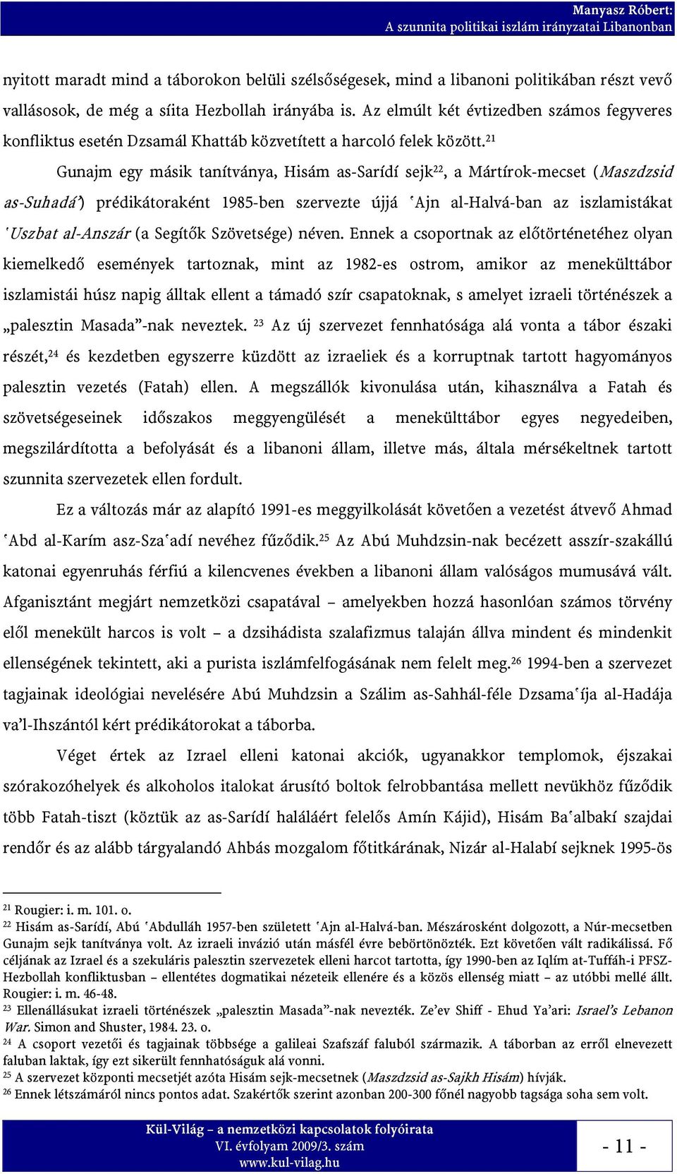 21 Gunajm egy másik tanítványa, Hisám as-sarídí sejk 22, a Mártírok-mecset (Maszdzsid as-suhadá ) prédikátoraként 1985-ben szervezte újjá Ajn al-halvá-ban az iszlamistákat Uszbat al-anszár (a Segítők