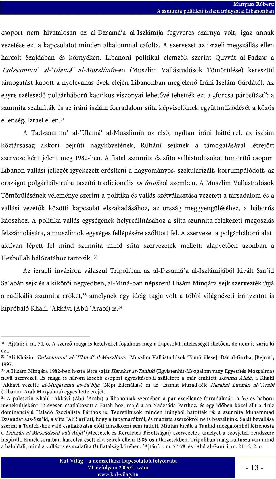 Libanoni politikai elemzők szerint Quvvát al-fadzsr a Tadzsammu al- Ulamá al-muszlimín-en (Muszlim Vallástudósok Tömörülése) keresztül támogatást kapott a nyolcvanas évek elején Libanonban megjelenő