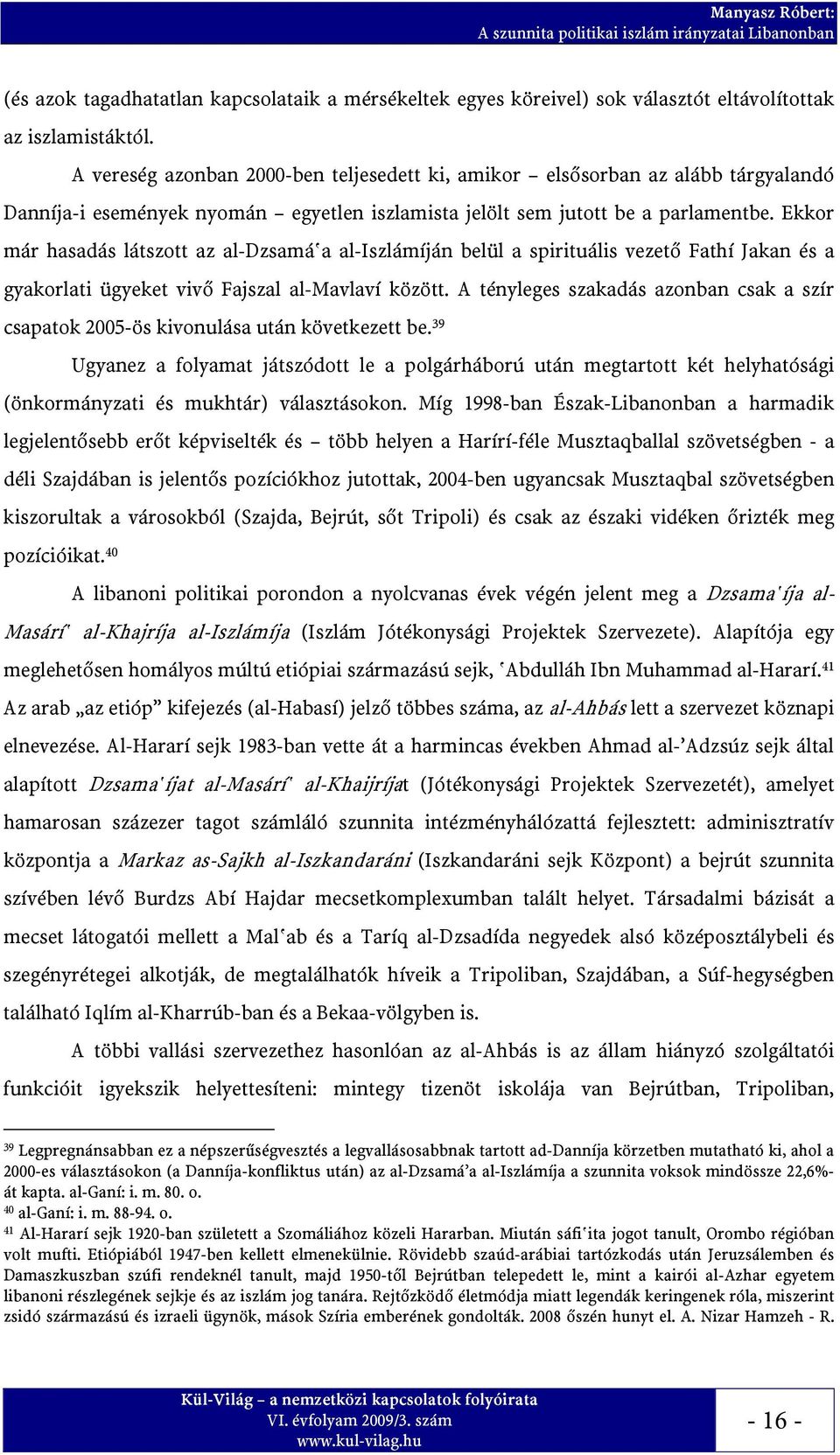 Ekkor már hasadás látszott az al-dzsamá a al-iszlámíján belül a spirituális vezető Fathí Jakan és a gyakorlati ügyeket vivő Fajszal al-mavlaví között.