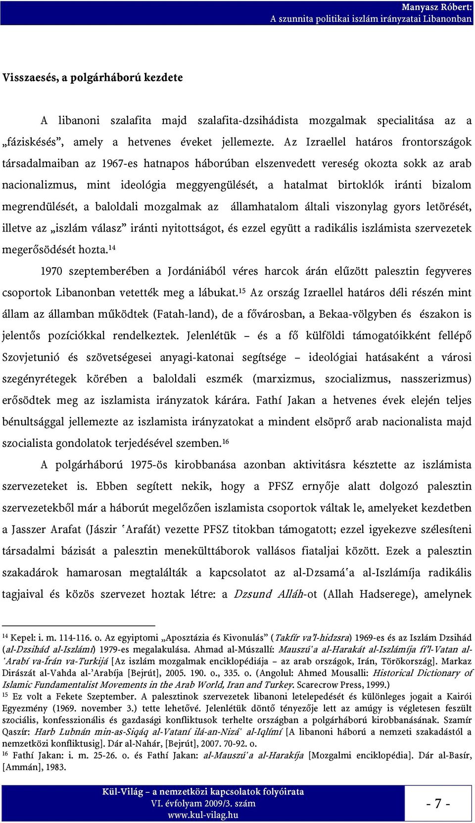 bizalom megrendülését, a baloldali mozgalmak az államhatalom általi viszonylag gyors letörését, illetve az iszlám válasz iránti nyitottságot, és ezzel együtt a radikális iszlámista szervezetek