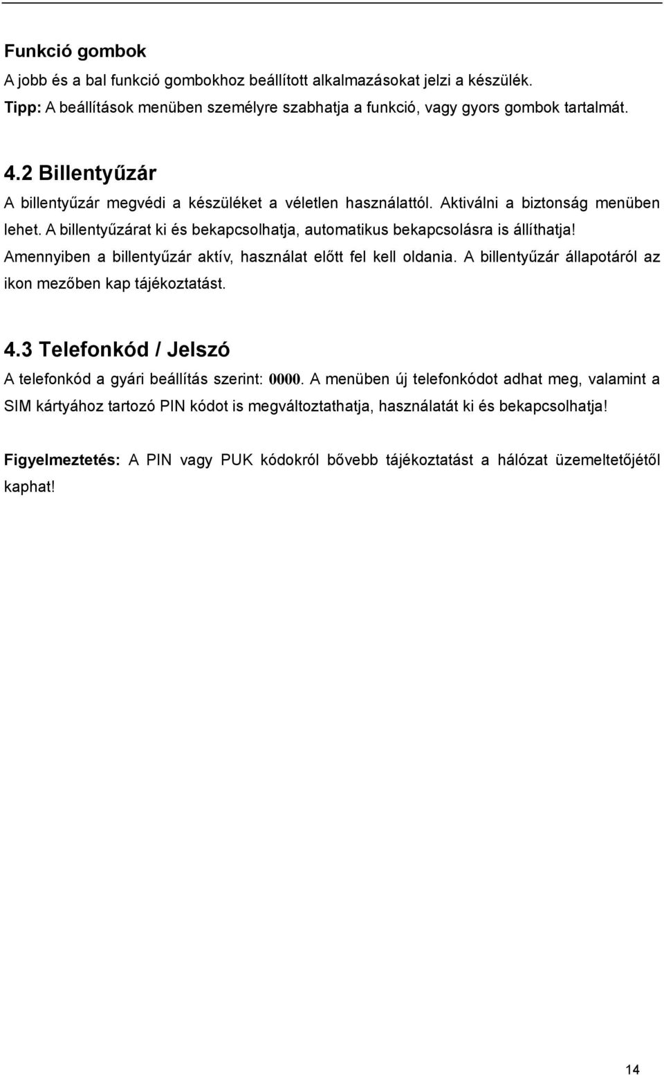 Amennyiben a billentyűzár aktív, használat előtt fel kell oldania. A billentyűzár állapotáról az ikon mezőben kap tájékoztatást. 4.3 Telefonkód / Jelszó A telefonkód a gyári beállítás szerint: 0000.