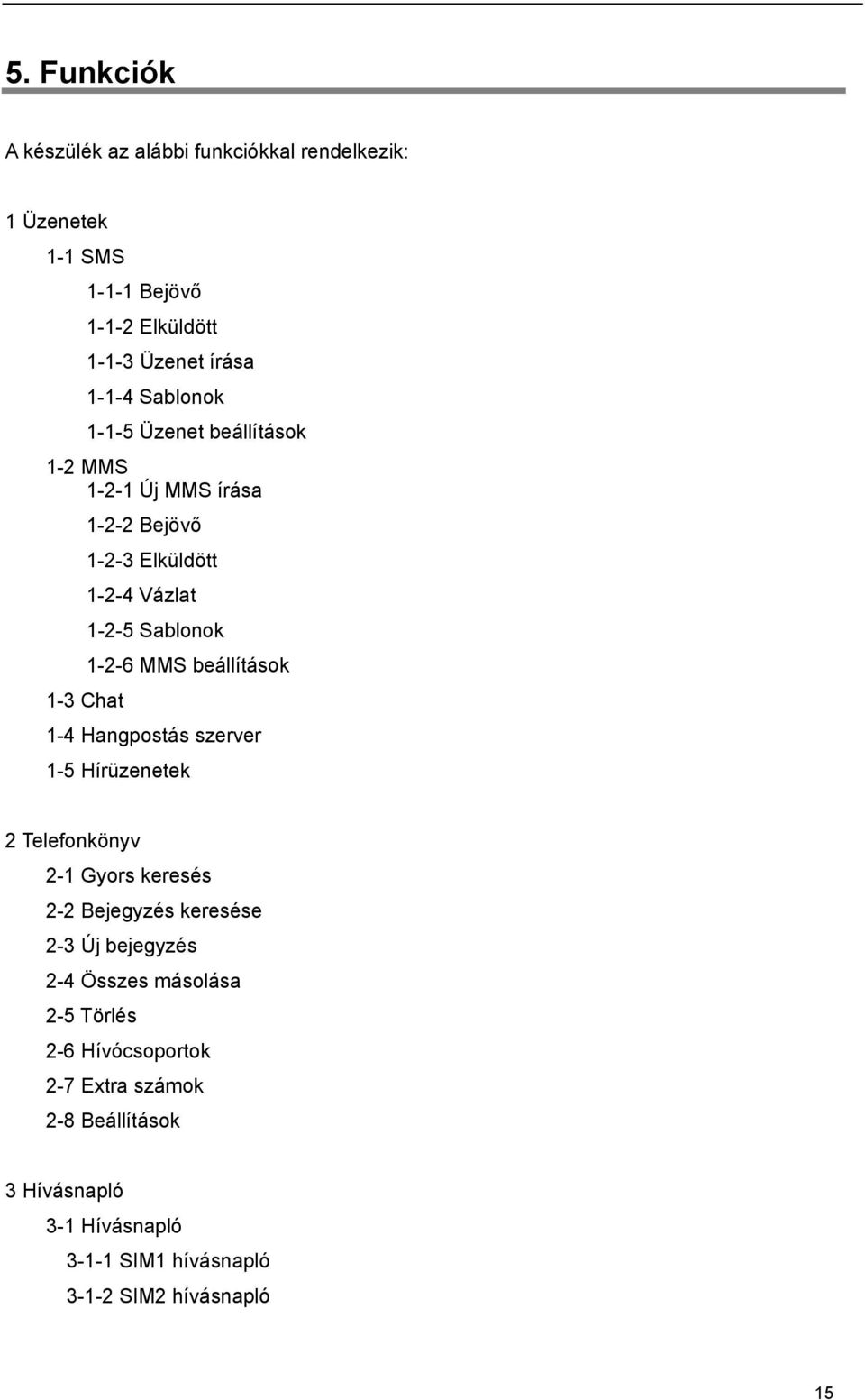 beállítások 1-3 Chat 1-4 Hangpostás szerver 1-5 Hírüzenetek 2 Telefonkönyv 2-1 Gyors keresés 2-2 Bejegyzés keresése 2-3 Új bejegyzés 2-4