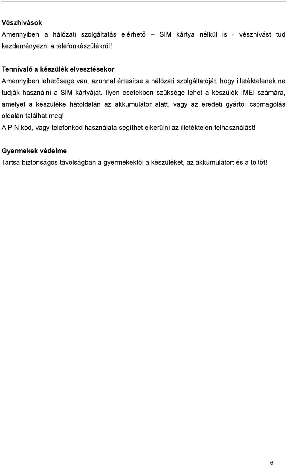 Ilyen esetekben szüksége lehet a készülék IMEI számára, amelyet a készüléke hátoldalán az akkumulátor alatt, vagy az eredeti gyártói csomagolás oldalán találhat