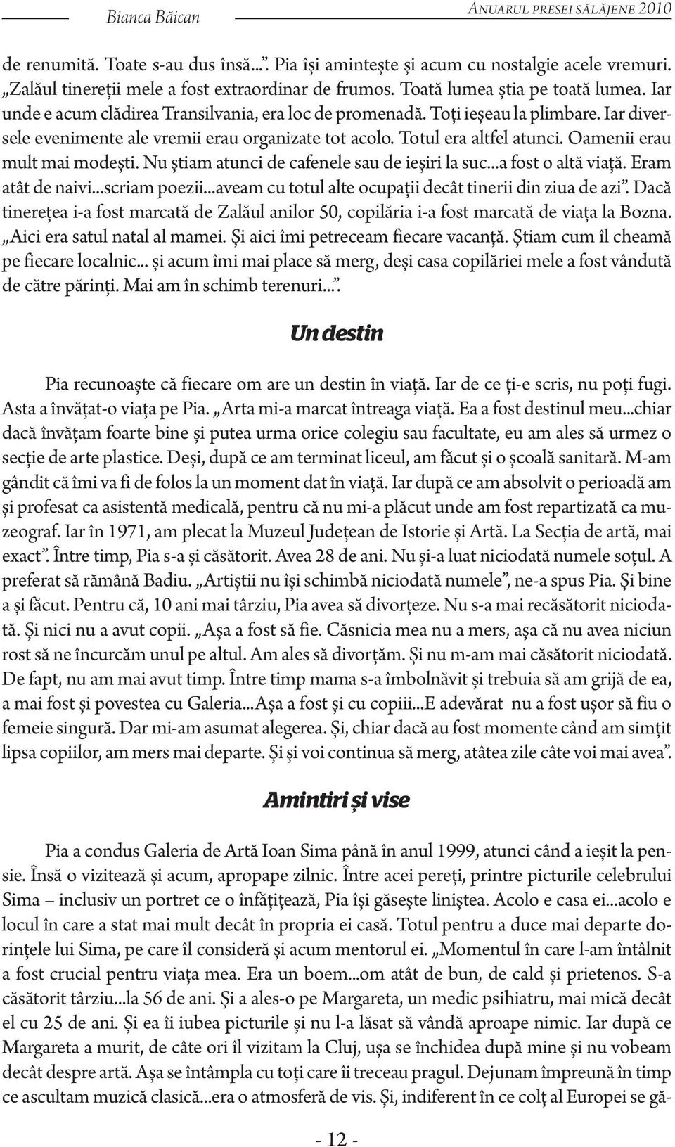 Totul era altfel atunci. Oamenii erau mult mai modești. Nu știam atunci de cafenele sau de ieșiri la suc...a fost o altă viaţă. Eram atât de naivi...scriam poezii.