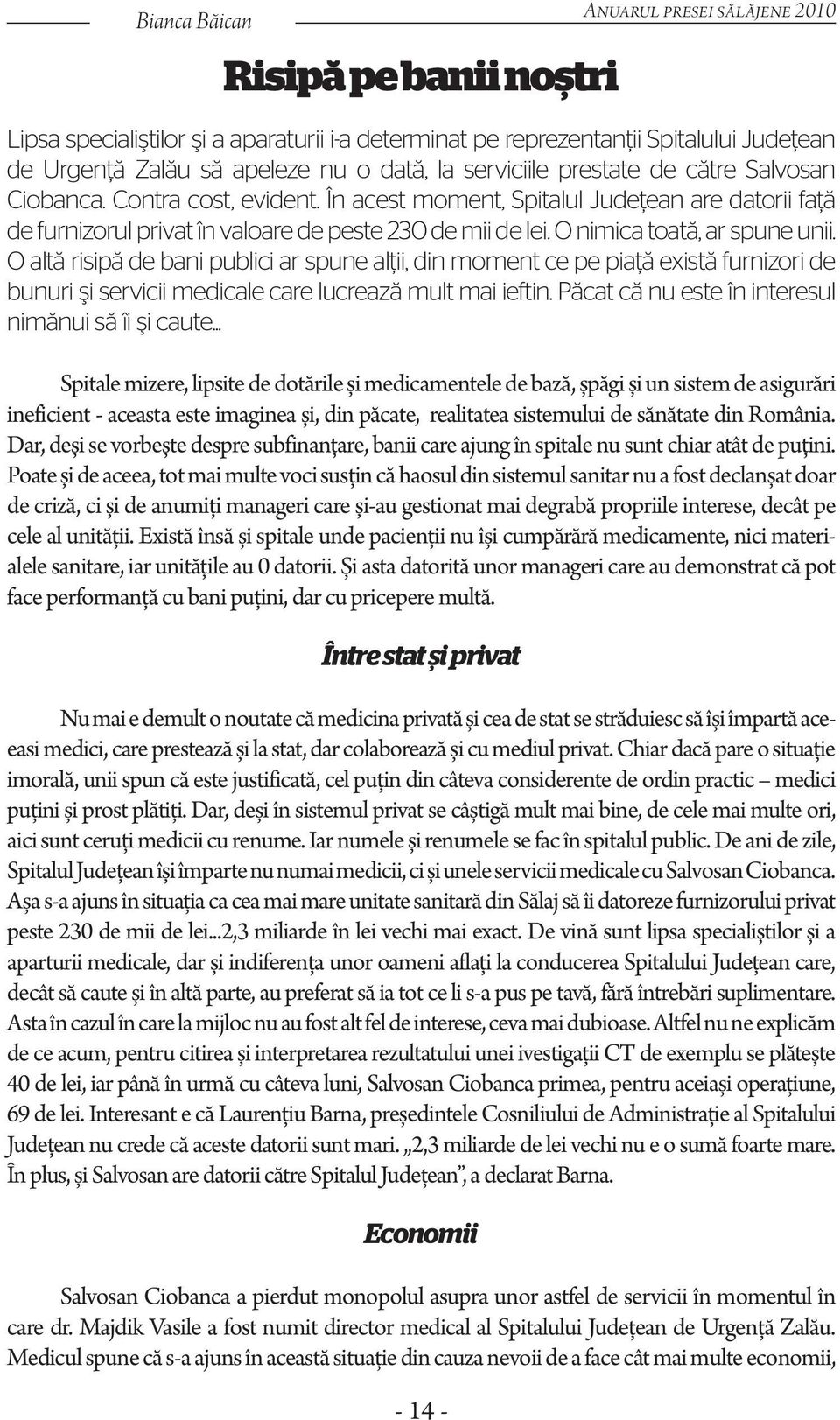 O altă risipă de bani publici ar spune alţii, din moment ce pe piaţă există furnizori de bunuri şi servicii medicale care lucrează mult mai ieftin.