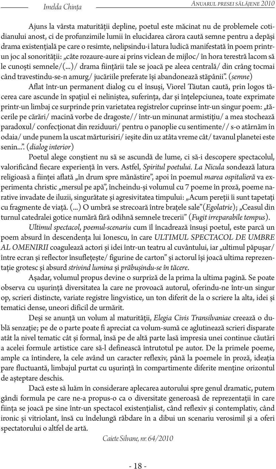 să le cunoști semnele/(...)/ drama fiinţării tale se joacă pe aleea centrală/ din crâng tocmai când travestindu-se-n amurg/ jucăriile preferate își abandonează stăpânii.