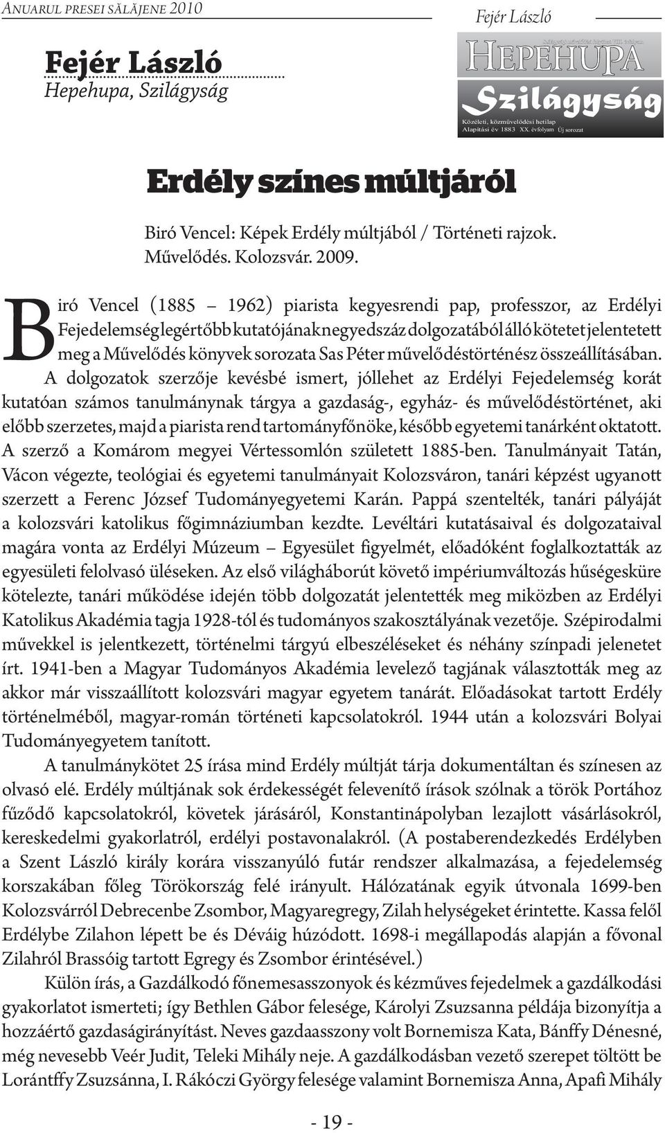 Biró Vencel (1885 1962) piarista kegyesrendi pap, professzor, az Erdélyi Fejedelemség legértőbb kutatójának negyedszáz dolgozatából álló kötetet jelentetett meg a Művelődés könyvek sorozata Sas Péter