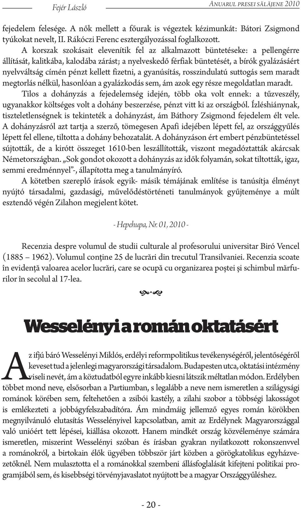 kellett fizetni, a gyanúsítás, rosszindulatú suttogás sem maradt megtorlás nélkül, hasonlóan a gyalázkodás sem, ám azok egy része megoldatlan maradt.