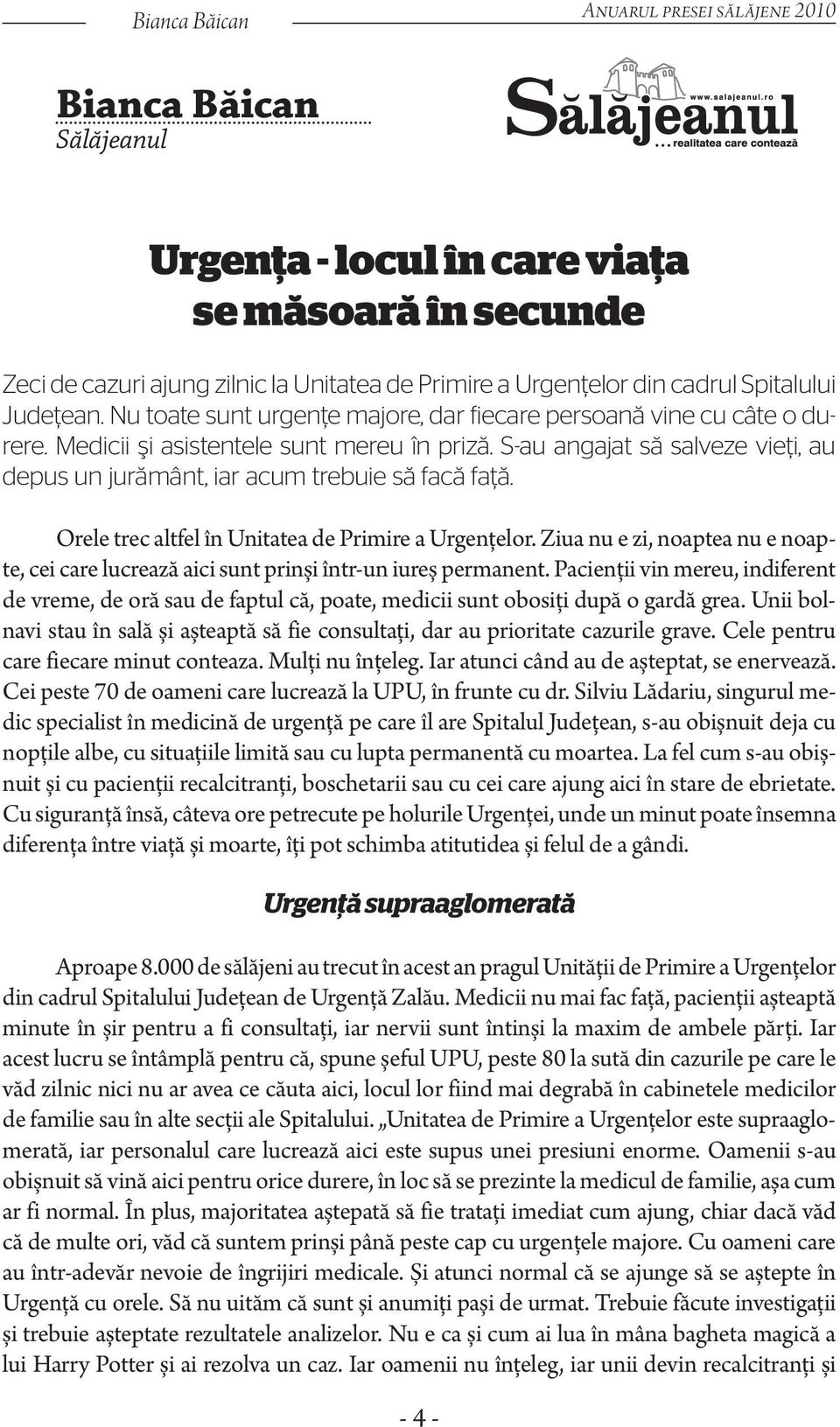 S-au angajat să salveze vieţi, au depus un jurământ, iar acum trebuie să facă faţă. Orele trec altfel în Unitatea de Primire a Urgenţelor.