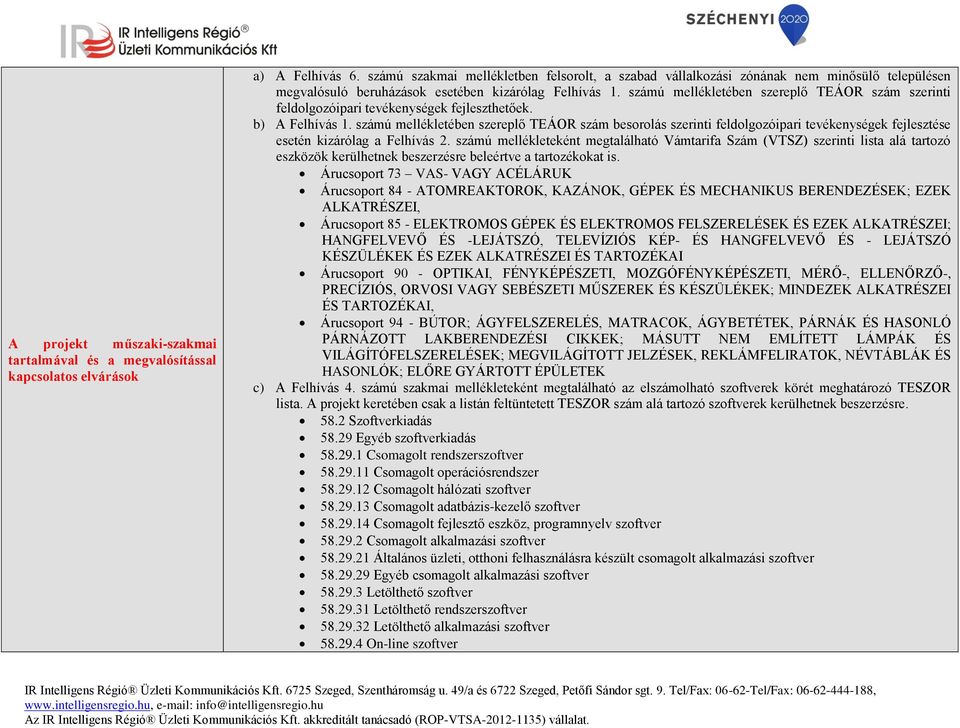 számú mellékletében szereplő TEÁOR szám szerinti feldolgozóipari tevékenységek fejleszthetőek. b) A Felhívás 1.