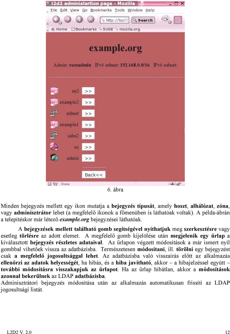 A megfelelő gomb kijelölése után megjelenik egy űrlap a kiválasztott bejegyzés részletes adataival. Az űrlapon végzett módosítások a már ismert nyíl gombbal vihetőek vissza az adatbázisba.