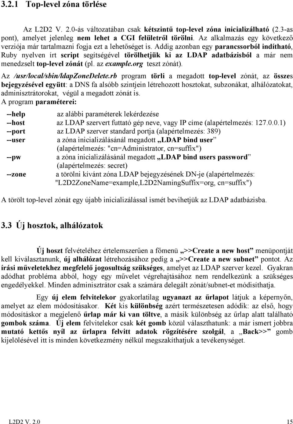 Addig azonban egy parancssorból indítható, Ruby nyelven írt script segítségével törölhetjük ki az LDAP adatbázisból a már nem menedzselt top-level zónát (pl. az example.org teszt zónát).