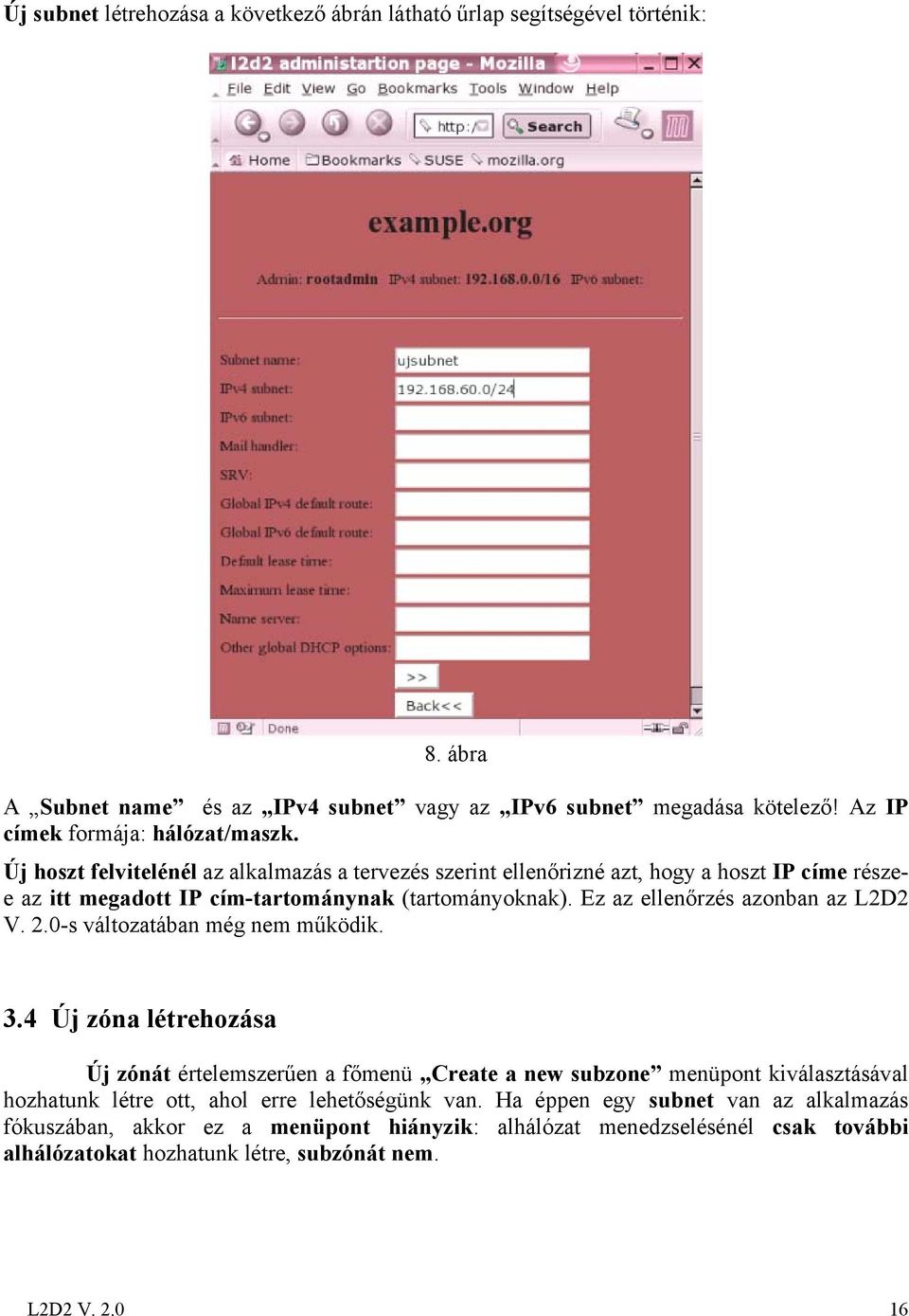 Új hoszt felvitelénél az alkalmazás a tervezés szerint ellenőrizné azt, hogy a hoszt IP címe részee az itt megadott IP cím-tartománynak (tartományoknak).