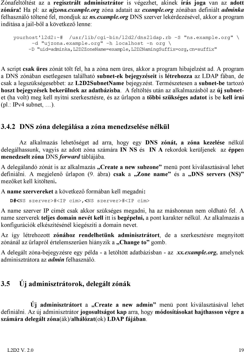 org DNS szerver lekérdezésével, akkor a program indítása a jail-ből a következő lenne: yourhost'l2d2:~# /usr/lib/cgi-bin/l2d2/dns2ldap.rb -S "ns.example.