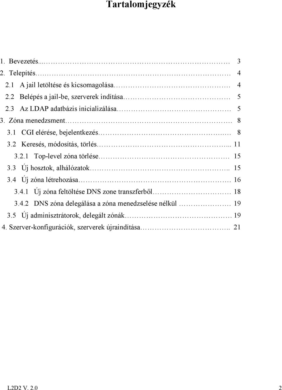 15 3.3 Új hosztok, alhálózatok.. 15 3.4 Új zóna létrehozása. 16 3.4.1 Új zóna feltöltése DNS zone transzferből 18 3.4.2 DNS zóna delegálása a zóna menedzselése nélkül.