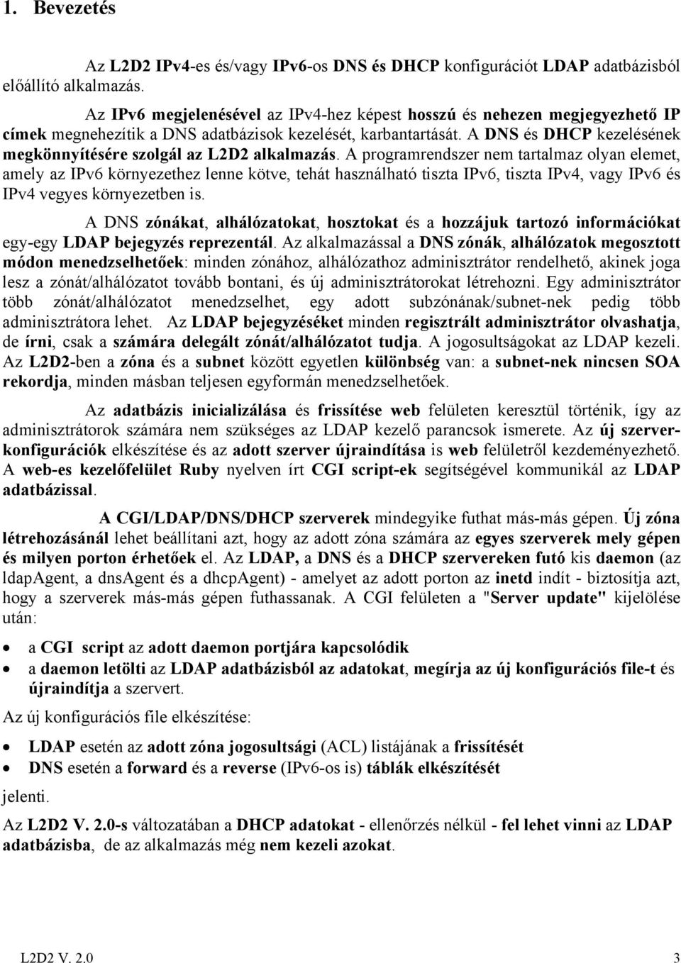 A DNS és DHCP kezelésének megkönnyítésére szolgál az L2D2 alkalmazás.