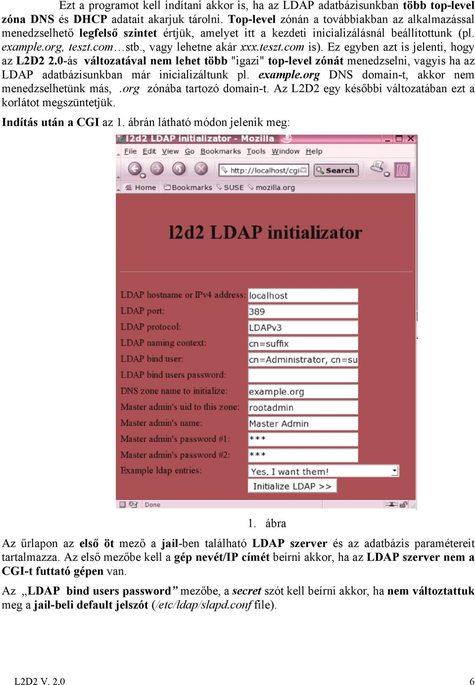 teszt.com is). Ez egyben azt is jelenti, hogy az L2D2 2.0-ás változatával nem lehet több "igazi" top-level zónát menedzselni, vagyis ha az LDAP adatbázisunkban már inicializáltunk pl. example.