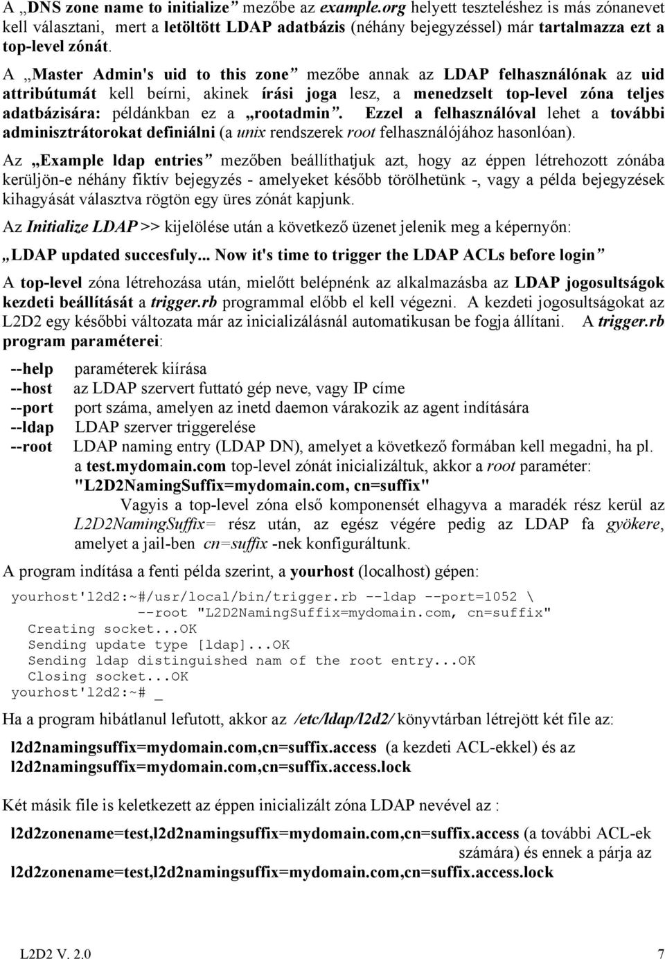 rootadmin. Ezzel a felhasználóval lehet a további adminisztrátorokat definiálni (a unix rendszerek root felhasználójához hasonlóan).