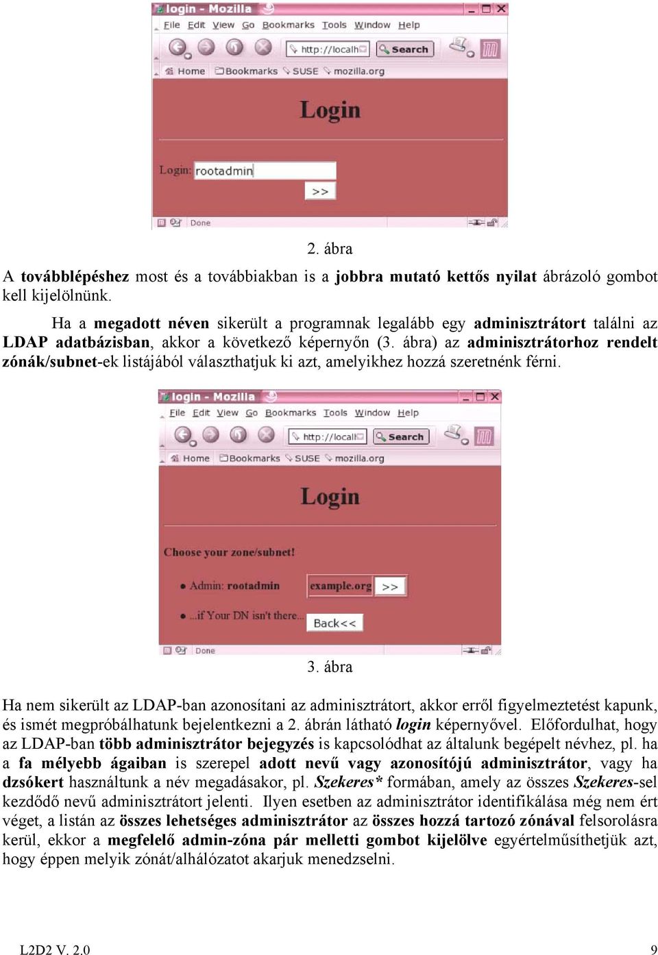 ábra) az adminisztrátorhoz rendelt zónák/subnet-ek listájából választhatjuk ki azt, amelyikhez hozzá szeretnénk férni. 3.