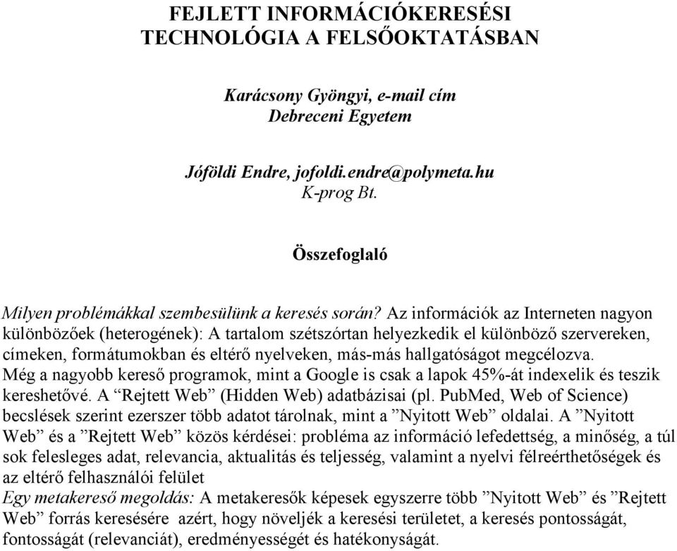 Az információk az Interneten nagyon különbözőek (heterogének): A tartalom szétszórtan helyezkedik el különböző szervereken, címeken, formátumokban és eltérő nyelveken, más-más hallgatóságot