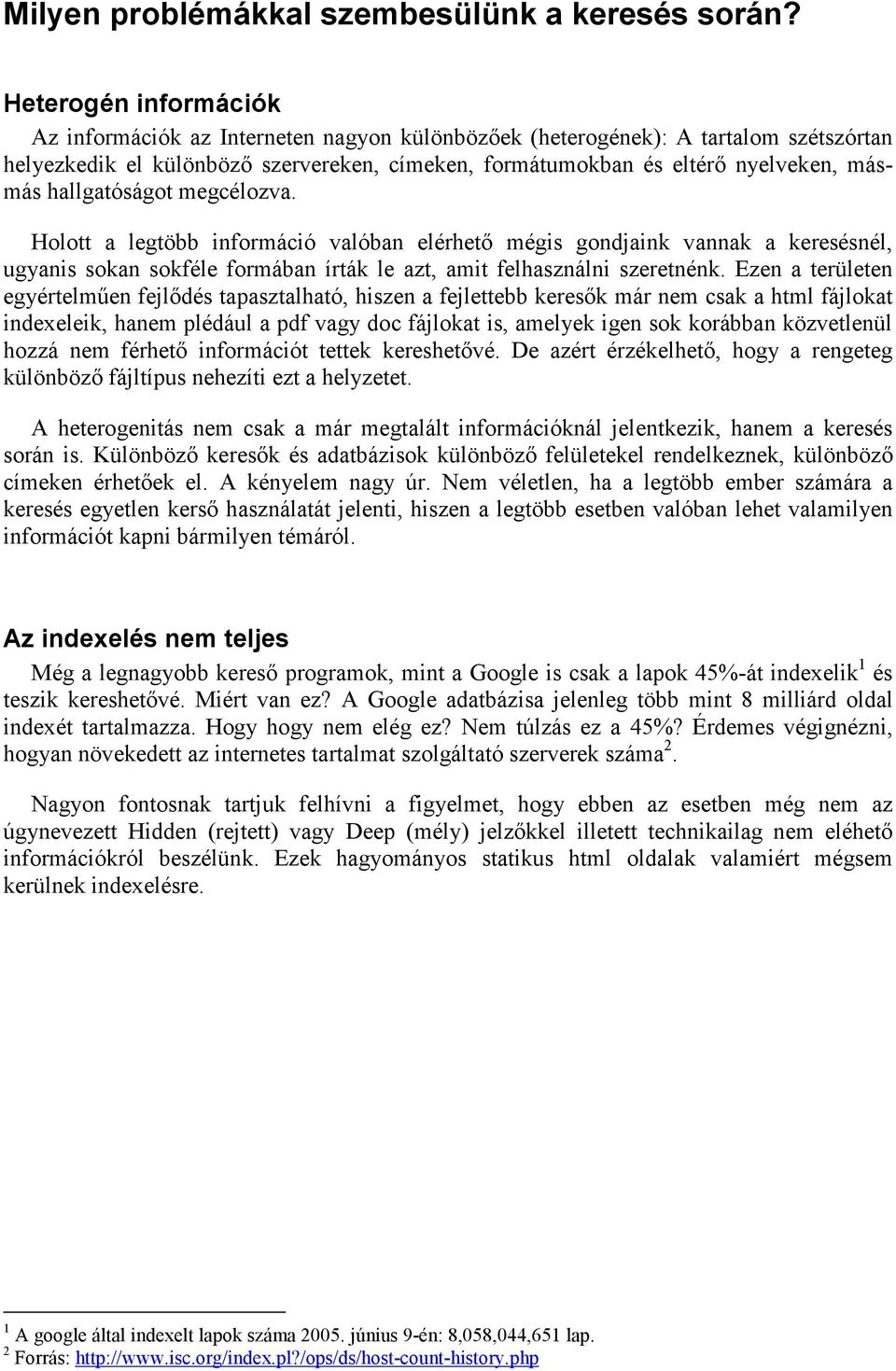 hallgatóságot megcélozva. Holott a legtöbb információ valóban elérhető mégis gondjaink vannak a keresésnél, ugyanis sokan sokféle formában írták le azt, amit felhasználni szeretnénk.