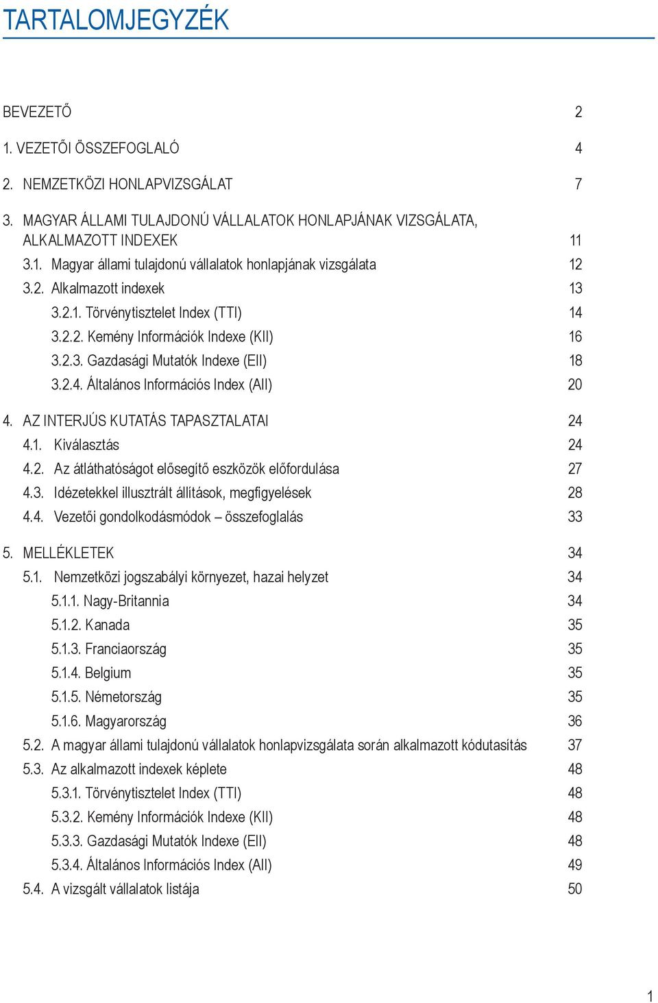 AZ INTERJÚS KUTATÁS TAPASZTALATAI 24 4.1. Kiválasztás 24 4.2. Az átláthatóságot elősegítő eszközök előfordulása 27 4.3. Idézetekkel illusztrált állítások, megfigyelések 28 4.4. Vezetői gondolkodásmódok összefoglalás 33 5.