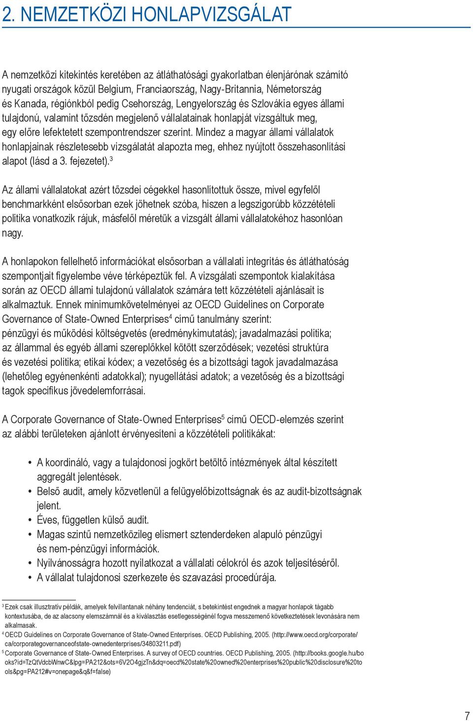 Mindez a magyar állami vállalatok honlapjainak részletesebb vizsgálatát alapozta meg, ehhez nyújtott összehasonlítási alapot (lásd a 3. fejezetet).