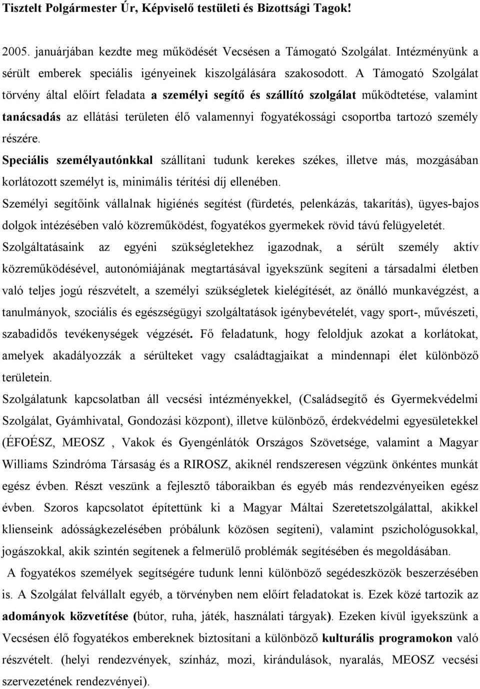 A Támogató Szolgálat törvény által előírt feladata a személyi segítő és szállító szolgálat működtetése, valamint tanácsadás az ellátási területen élő valamennyi fogyatékossági csoportba tartozó