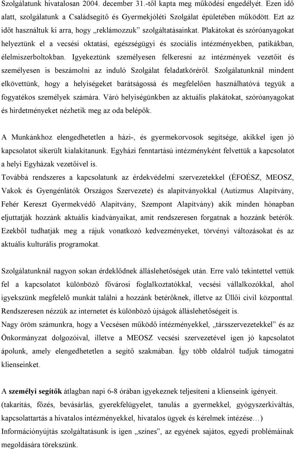 Plakátokat és szóróanyagokat helyeztünk el a vecsési oktatási, egészségügyi és szociális intézményekben, patikákban, élelmiszerboltokban.