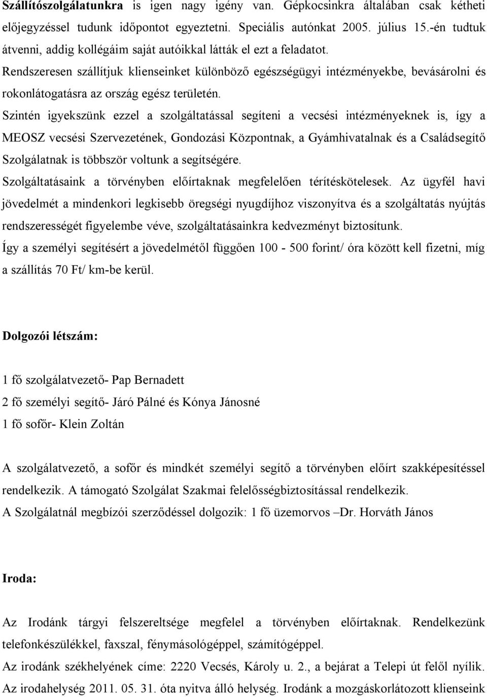 Rendszeresen szállítjuk klienseinket különböző egészségügyi intézményekbe, bevásárolni és rokonlátogatásra az ország egész területén.