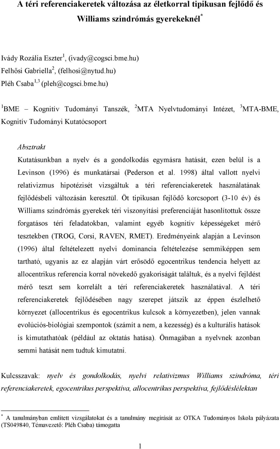 hu) 1 BME Kognitív Tudományi Tanszék, 2 MTA Nyelvtudományi Intézet, 3 MTA-BME, Kognitív Tudományi Kutatócsoport Absztrakt Kutatásunkban a nyelv és a gondolkodás egymásra hatását, ezen belül is a