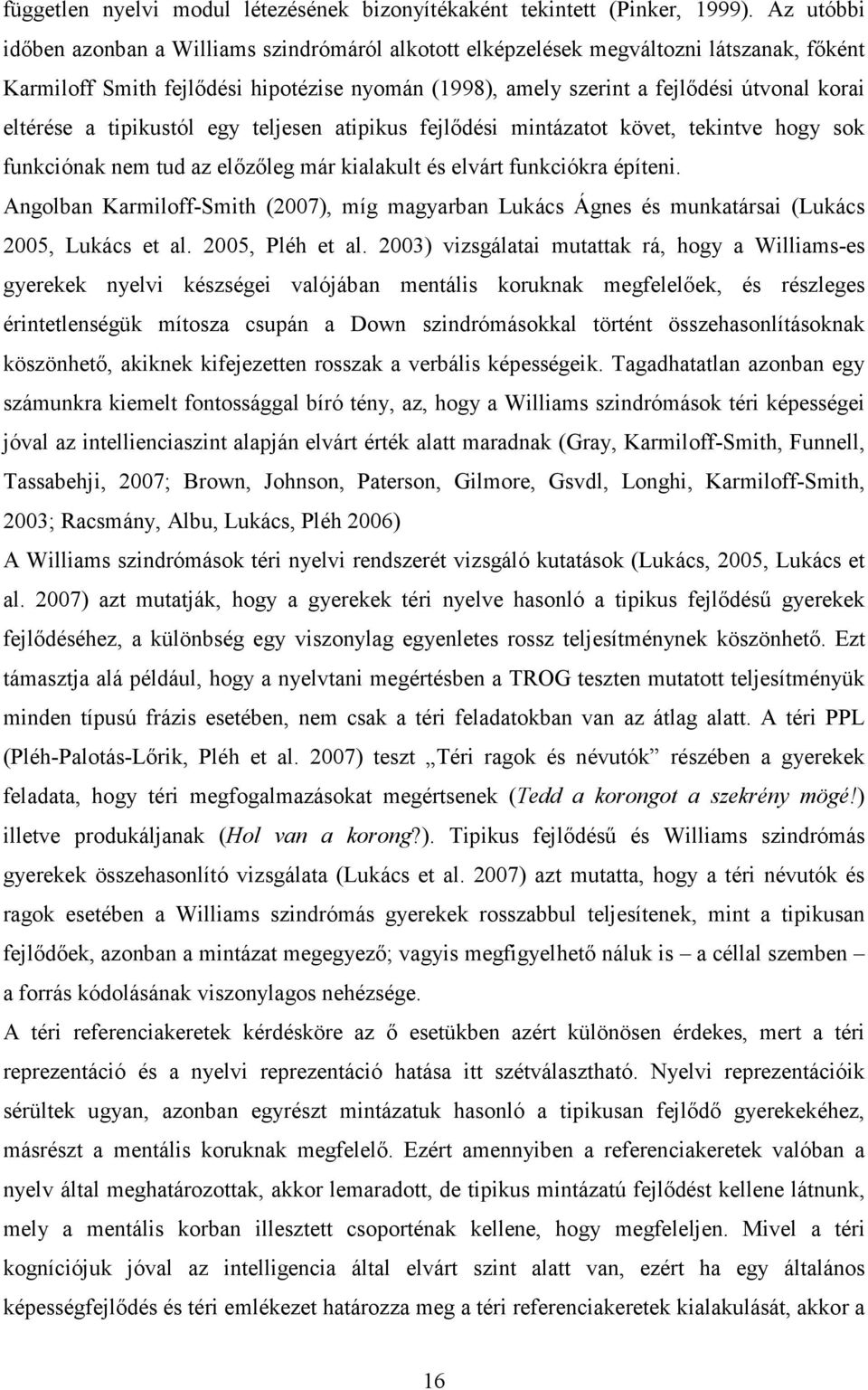 eltérése a tipikustól egy teljesen atipikus fejlődési mintázatot követ, tekintve hogy sok funkciónak nem tud az előzőleg már kialakult és elvárt funkciókra építeni.