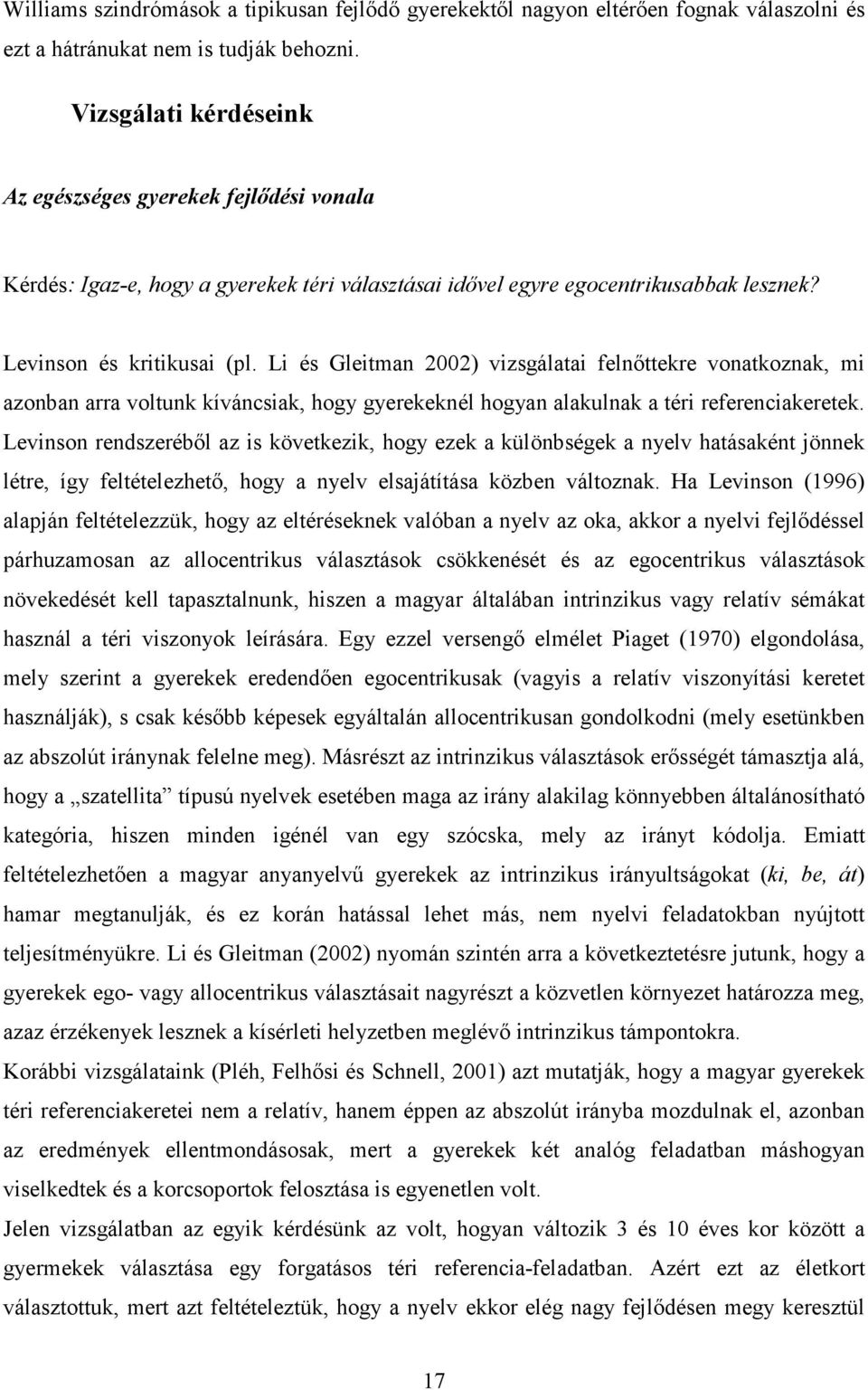 Li és Gleitman 2002) vizsgálatai felnőttekre vonatkoznak, mi azonban arra voltunk kíváncsiak, hogy gyerekeknél hogyan alakulnak a téri referenciakeretek.