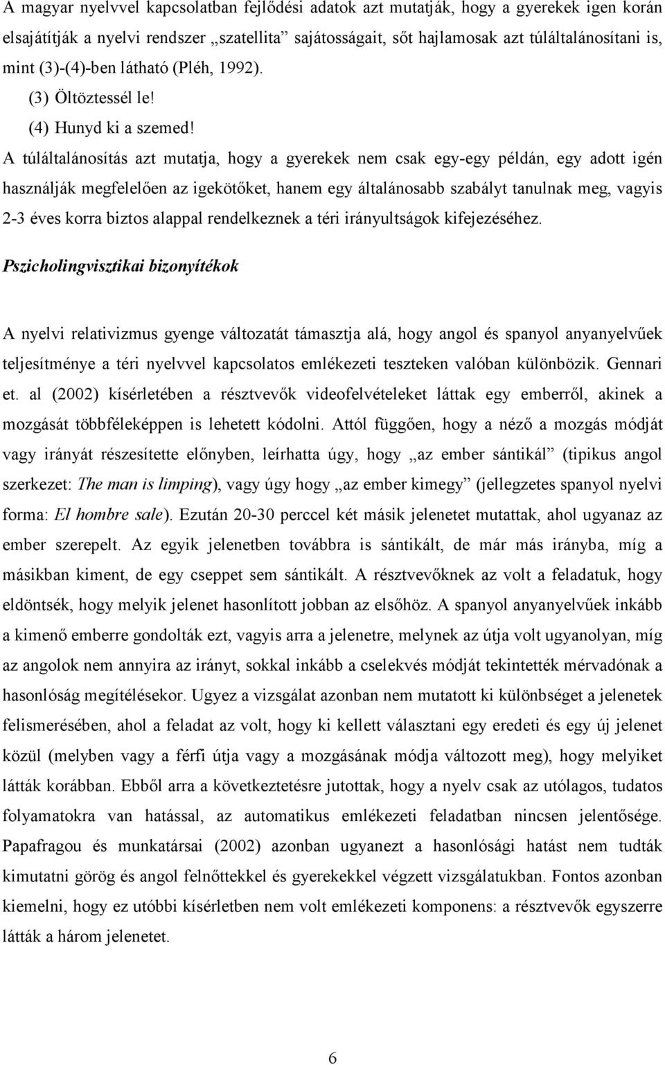 A túláltalánosítás azt mutatja, hogy a gyerekek nem csak egy-egy példán, egy adott igén használják megfelelően az igekötőket, hanem egy általánosabb szabályt tanulnak meg, vagyis 2-3 éves korra