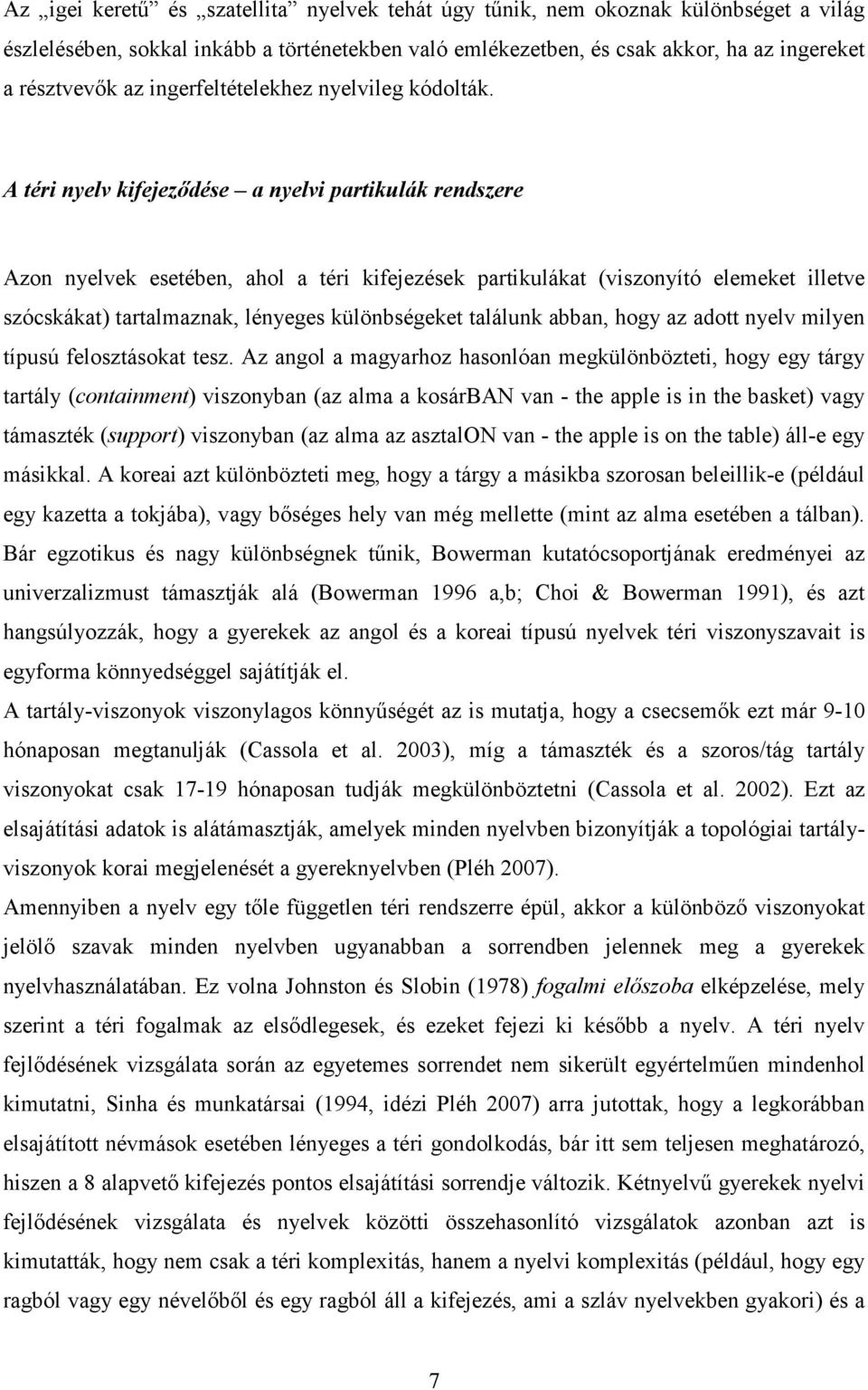 A téri nyelv kifejeződése a nyelvi partikulák rendszere Azon nyelvek esetében, ahol a téri kifejezések partikulákat (viszonyító elemeket illetve szócskákat) tartalmaznak, lényeges különbségeket