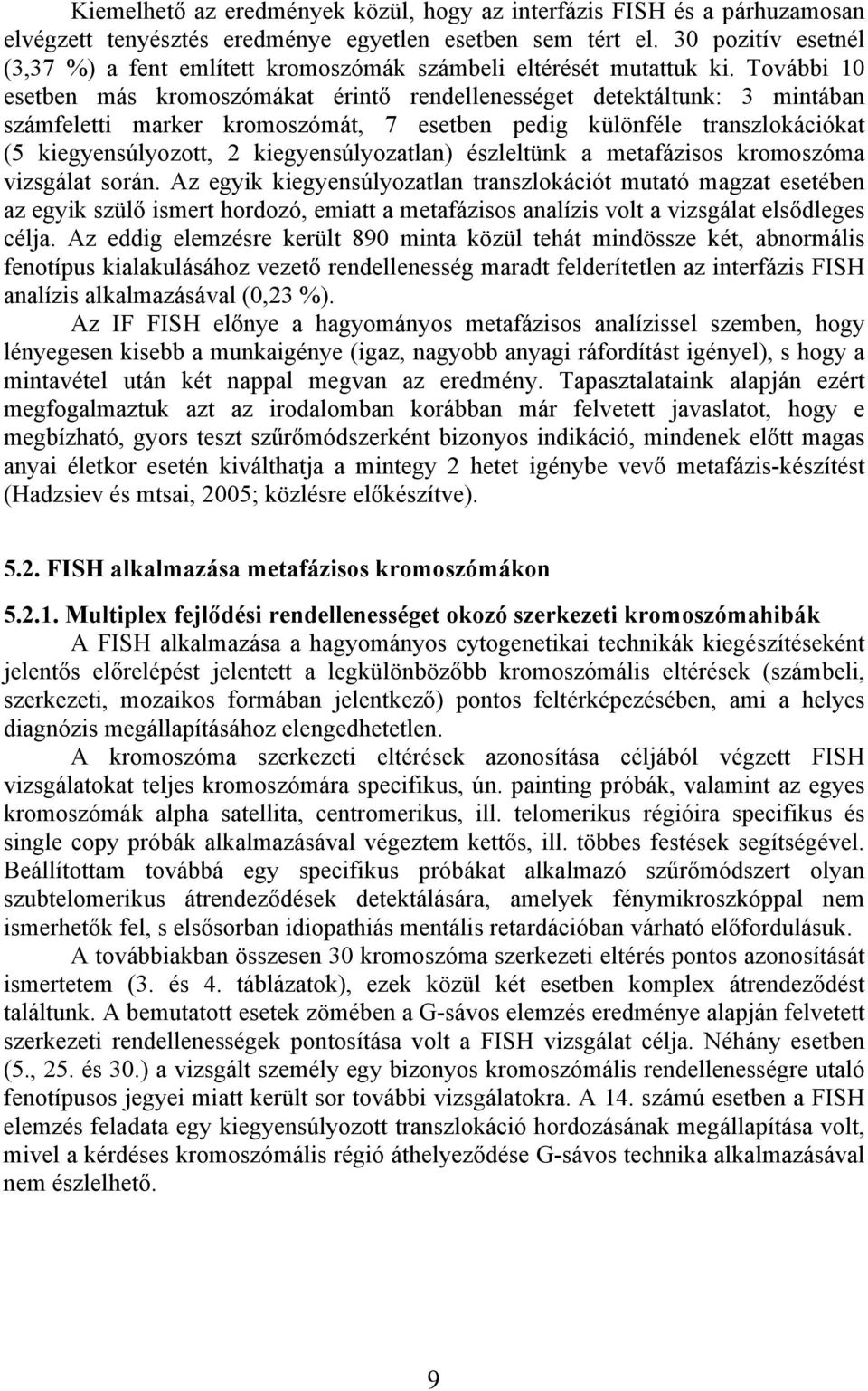 További 10 esetben más kromoszómákat érintő rendellenességet detektáltunk: 3 mintában számfeletti marker kromoszómát, 7 esetben pedig különféle transzlokációkat (5 kiegyensúlyozott, 2